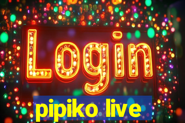 pipiko live